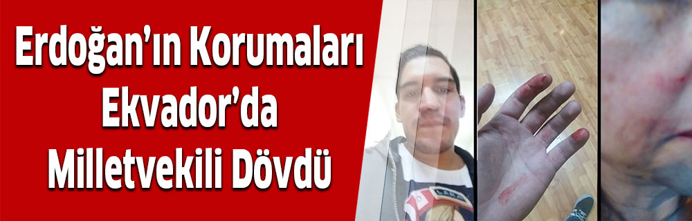 Erdoğan’ın Korumaları Ekvador’da Milletvekili Dövdü