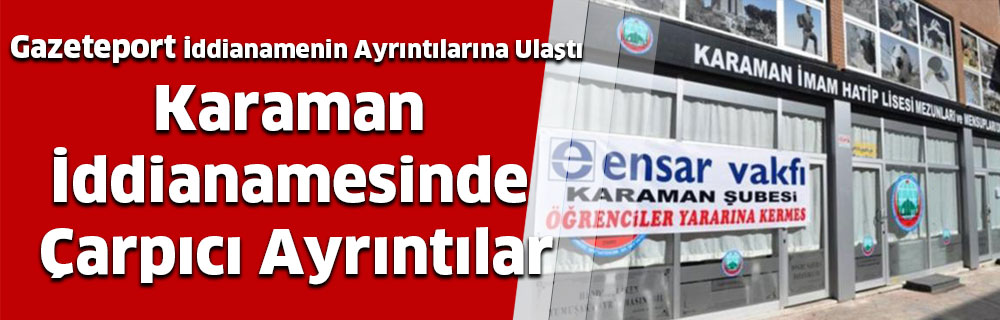 Karaman İddianamesinde Çarpıcı Ayrıntılar