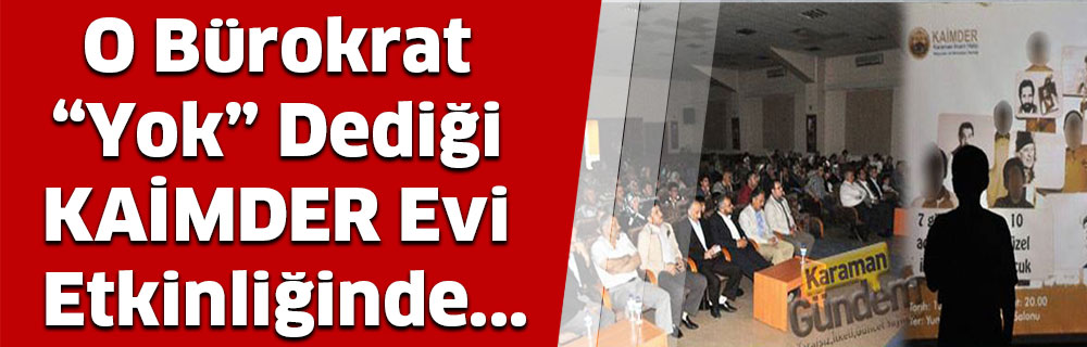 O Bürokrat Yok Dediği KAİMDER Evi Etkinliğinde