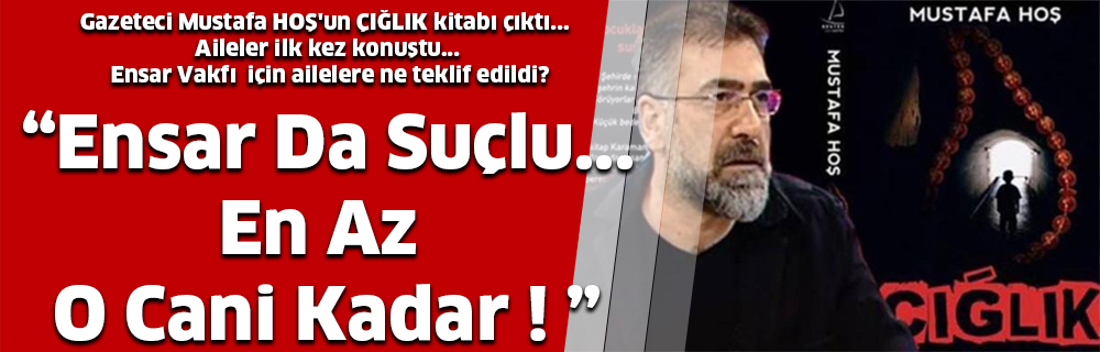 Ensar Da Suçlu… En Az O Cani Kadar !