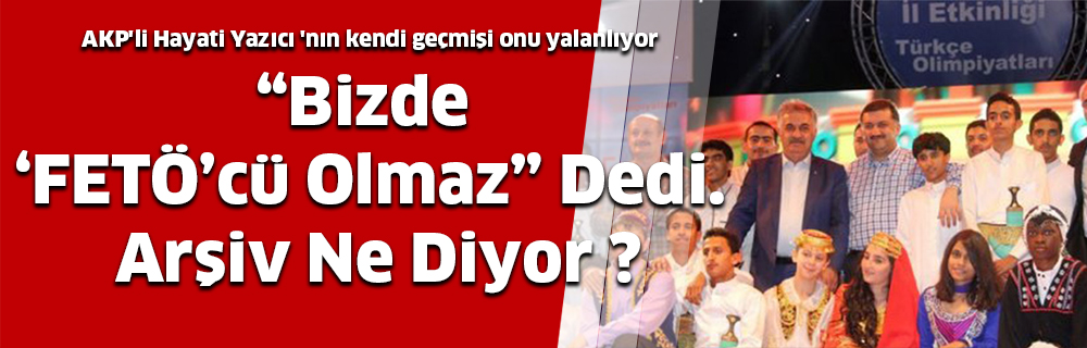 “Bizde ‘FETÖ’cü Olmaz” Dedi. Arşiv Ne Diyor ?
