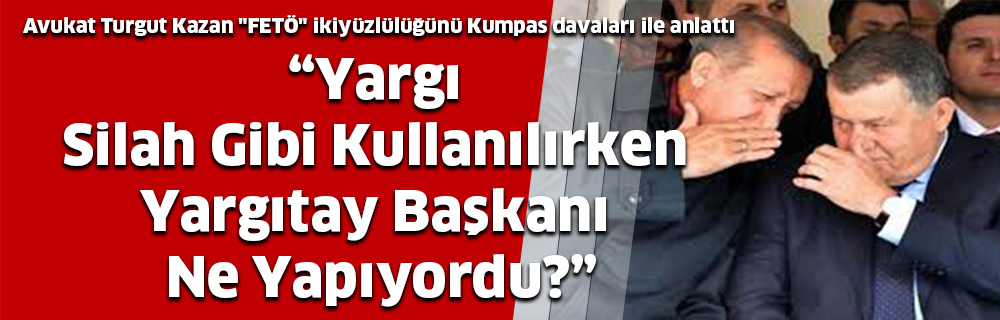 Yargı Silah Gibi Kullanılırken Yargıtay Başkanı Ne Yapıyordu?