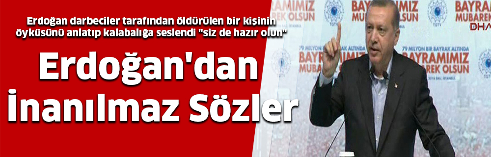 Erdoğan’dan İnanılmaz Sözler