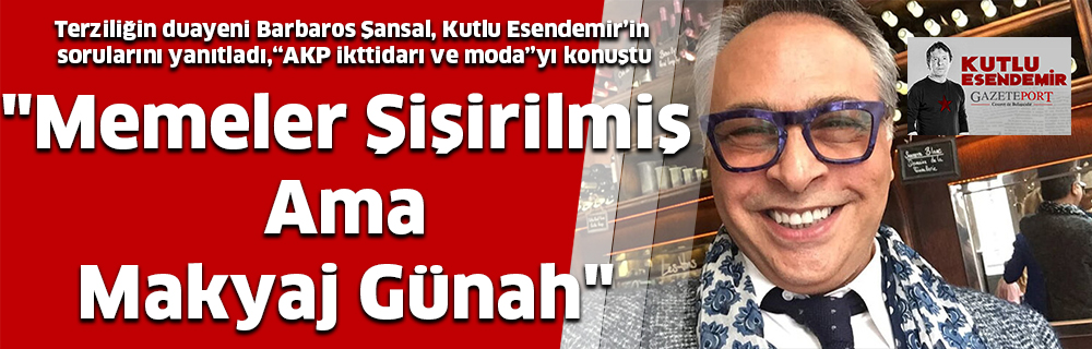 “Memeler Şişirilmiş Ama Makyaj Günah”