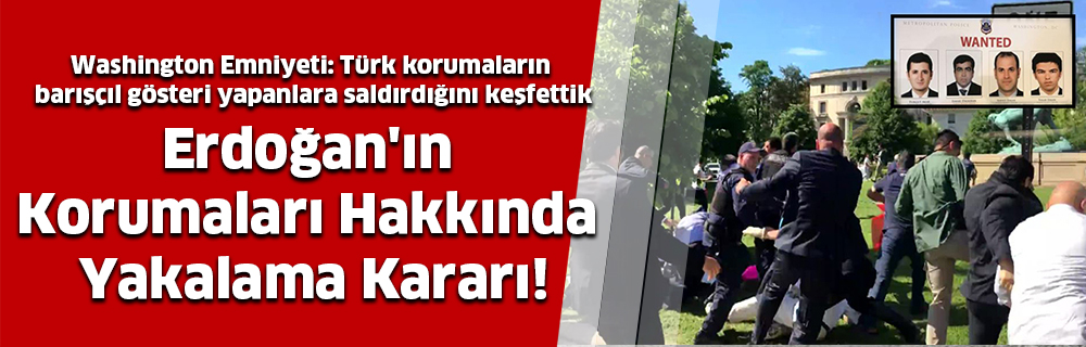 Erdoğan’ın Korumaları Hakkında Yakalama Kararı