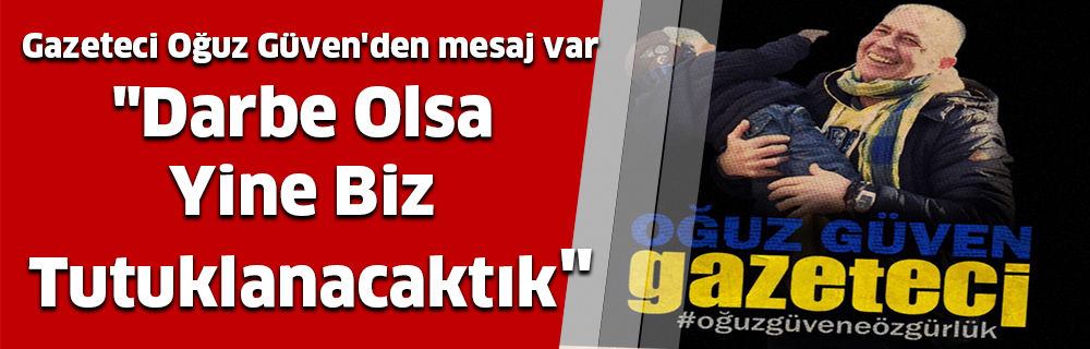 “Darbe Olsa Yine Biz Tutuklanacaktık”